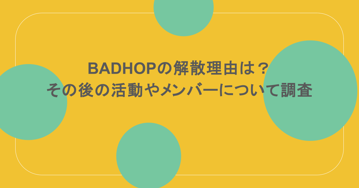 BADHOPの解散理由は？その後の活動やメンバーについても調査