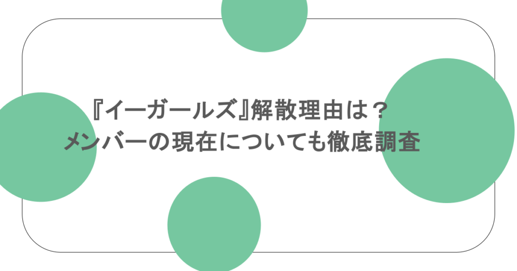 『イーガールズ』解散理由は？メンバーの現在についても徹底調査