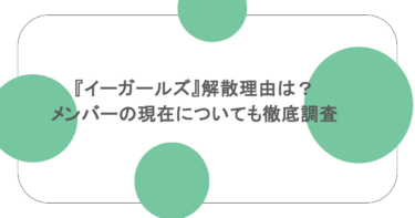 『イーガールズ』解散理由は？メンバーの現在についても徹底調査