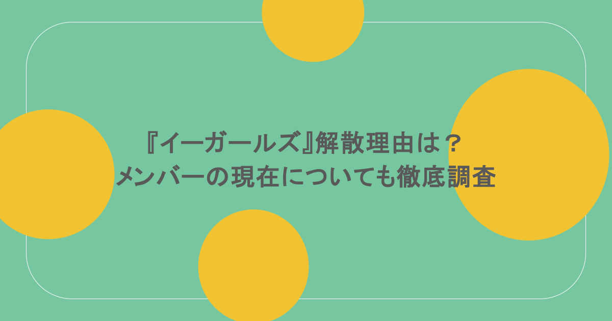 『イーガールズ』解散理由は?メンバーの現在についても徹底調査