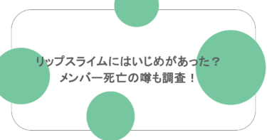 リップスライムにはいじめがあった？メンバー死亡の噂も調査！